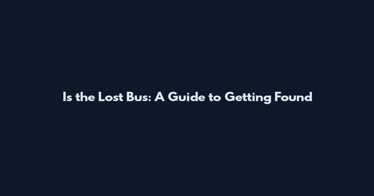 Is the Lost Bus: A Guide to Getting Found