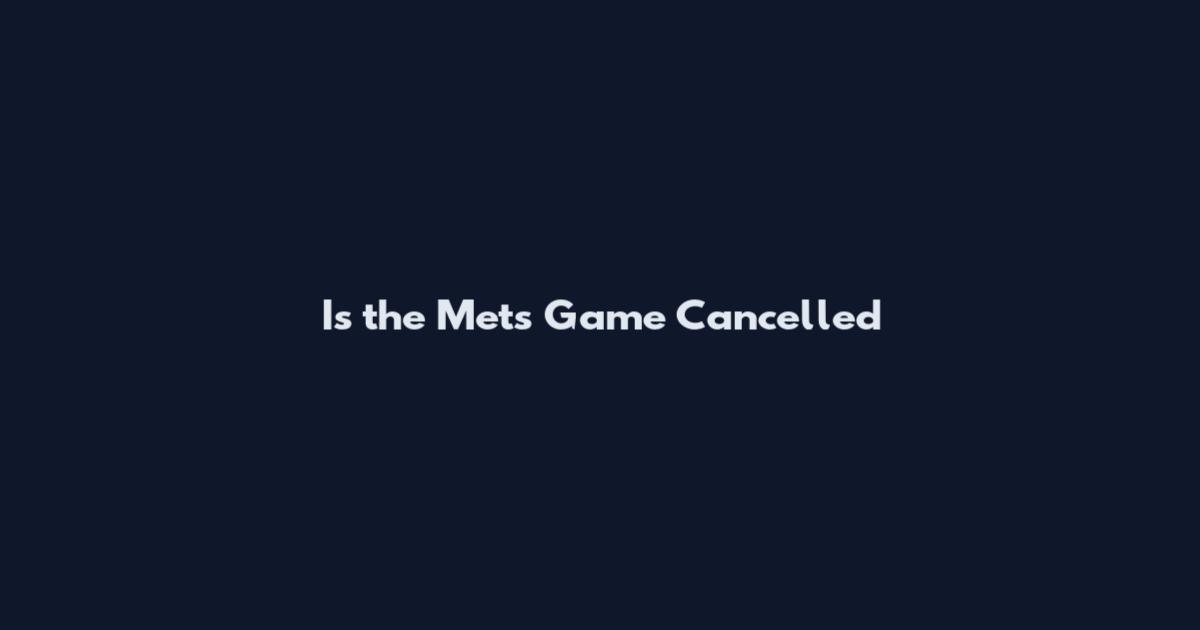 Is the Mets Game Cancelled