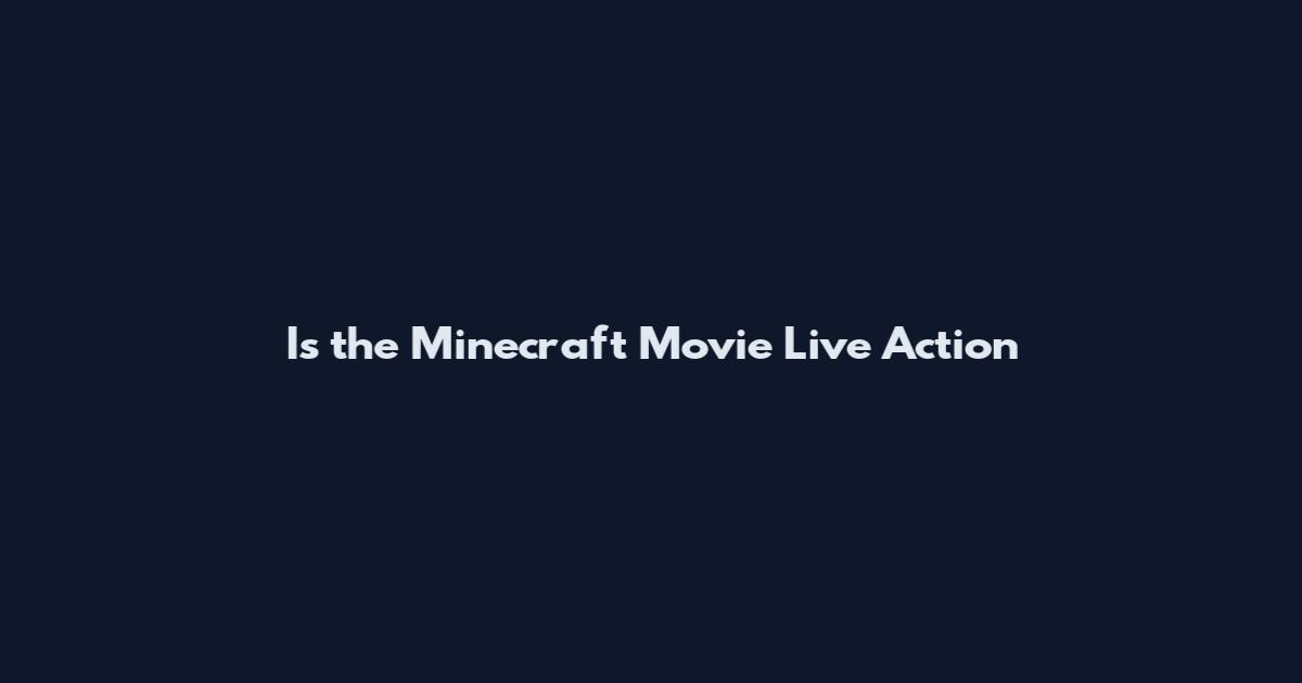 Is the Minecraft Movie Live Action