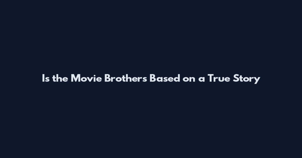 Is the Movie Brothers Based on a True Story