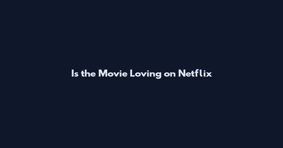 Is the Movie Loving on Netflix