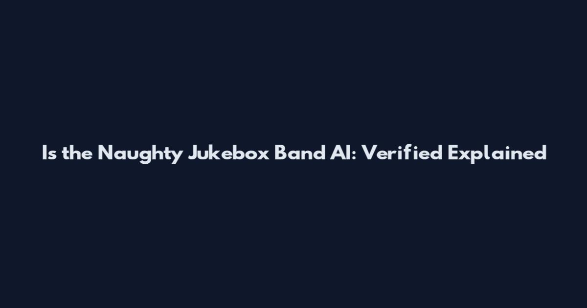 Is the Naughty Jukebox Band AI: Verified Explained
