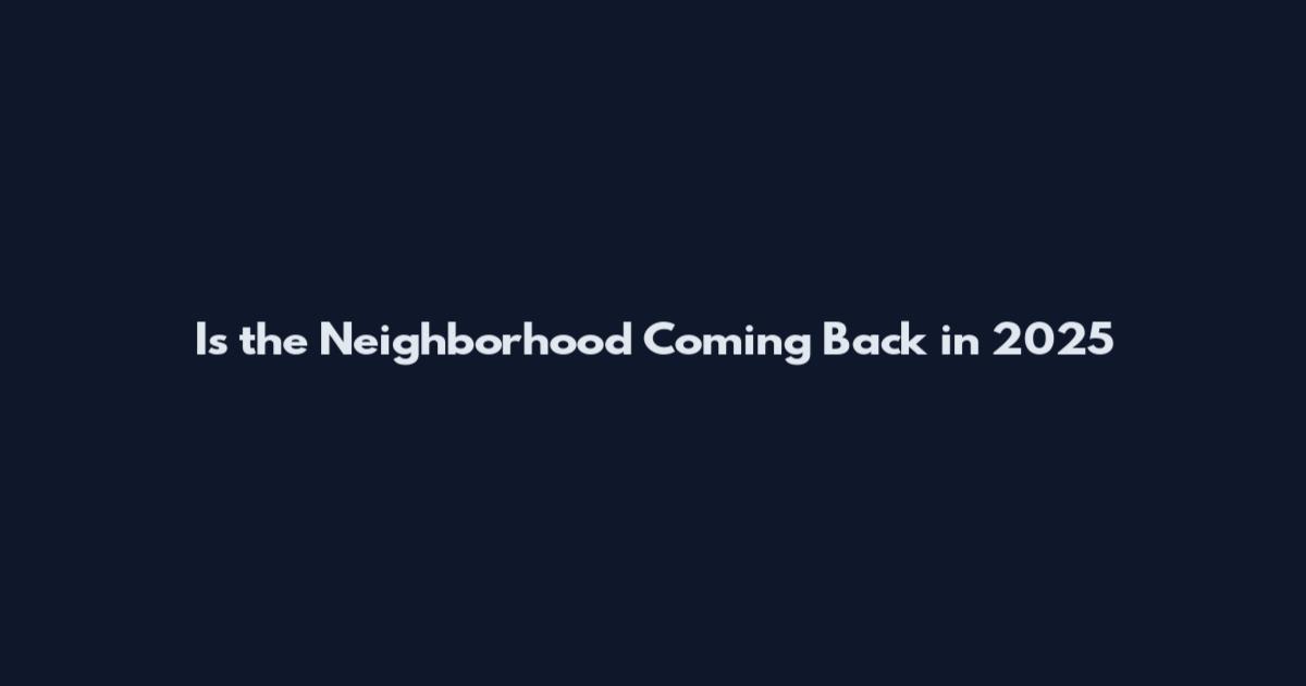 Is the Neighborhood Coming Back in 2025