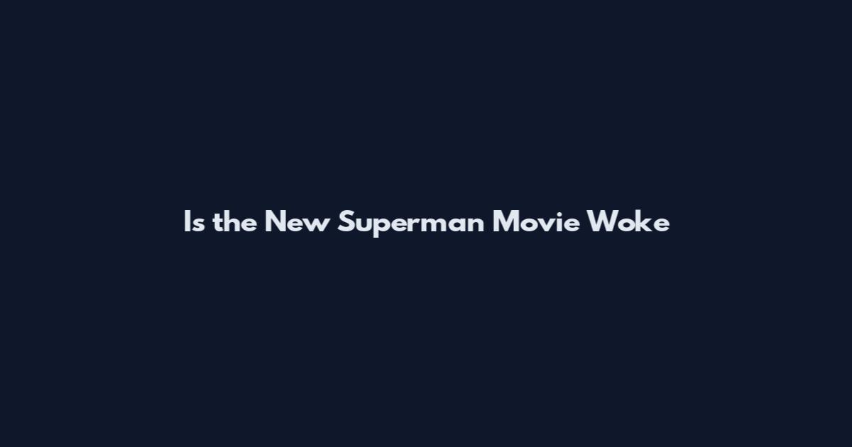 Is the New Superman Movie Woke