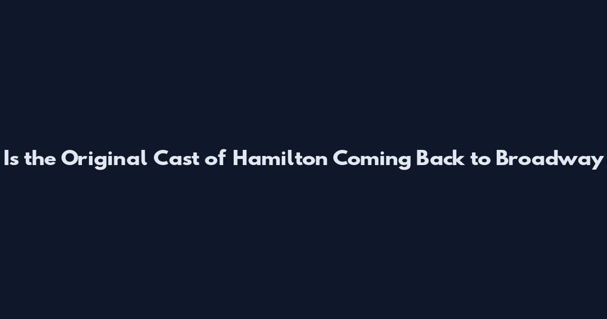 Is the Original Cast of Hamilton Coming Back to Broadway