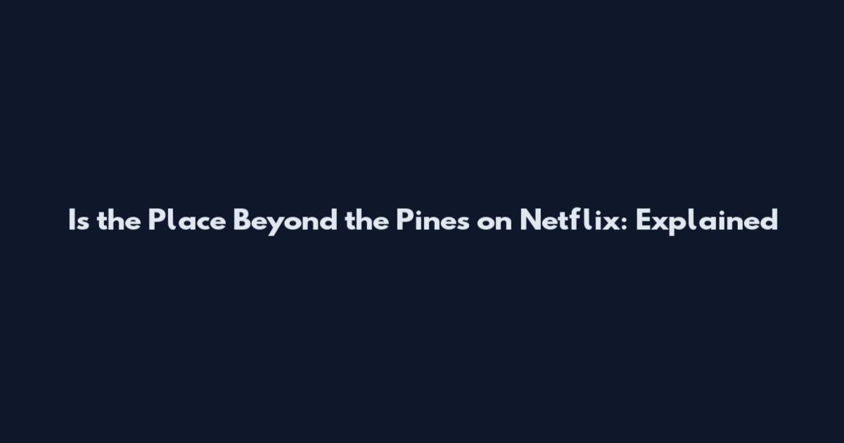 Is the Place Beyond the Pines on Netflix: Explained
