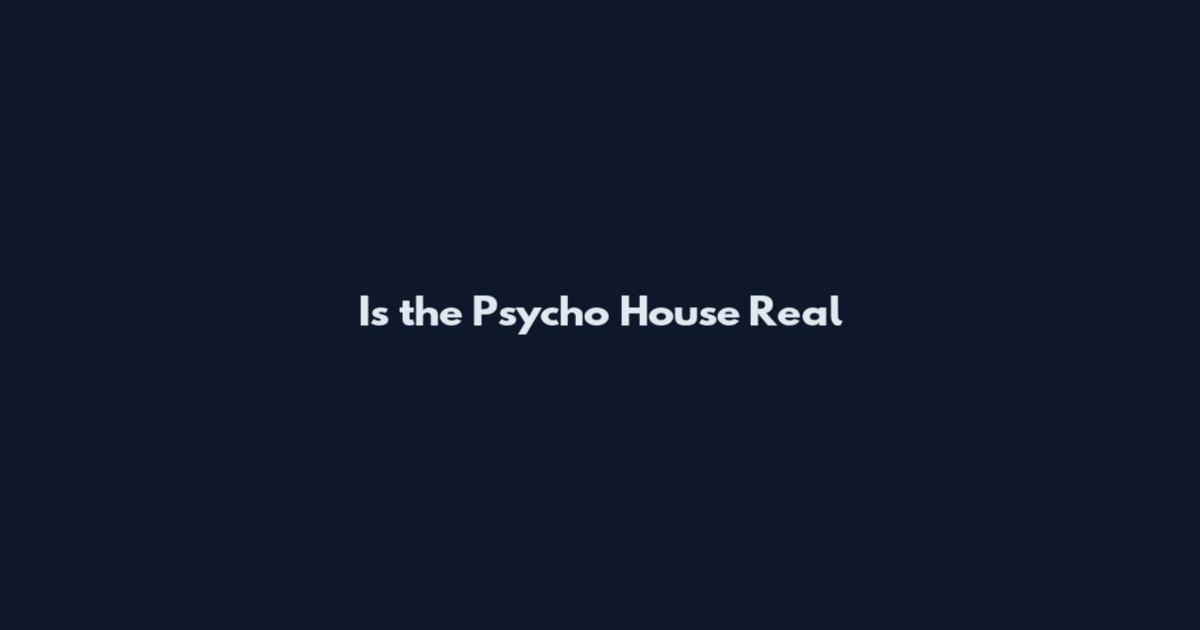 Is the Psycho House Real