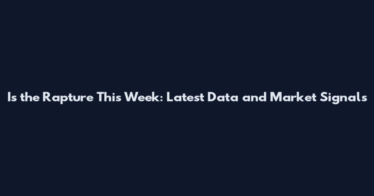 Is the Rapture This Week: Latest Data and Market Signals
