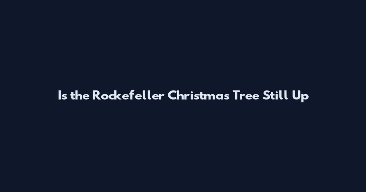 Is the Rockefeller Christmas Tree Still Up