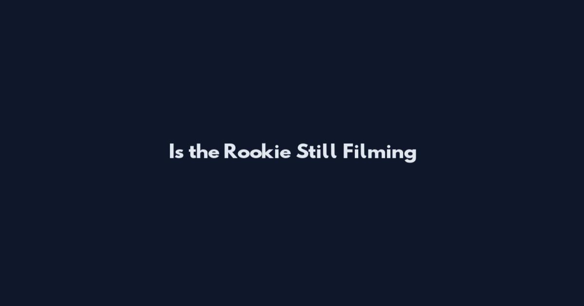 Is the Rookie Still Filming