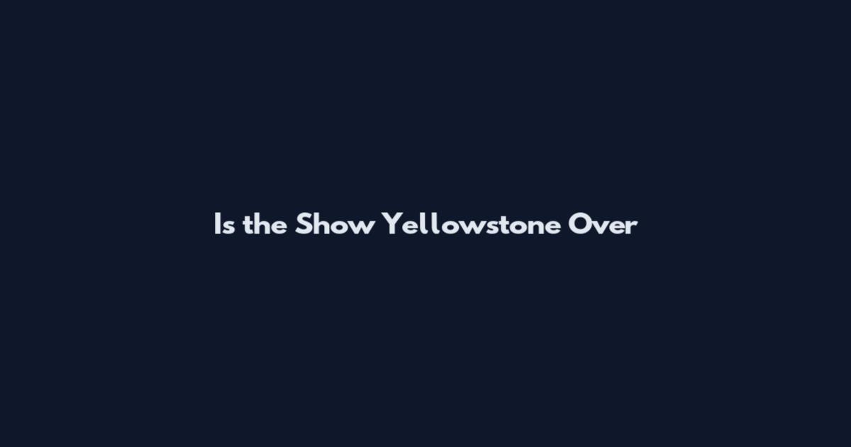 Is the Show Yellowstone Over