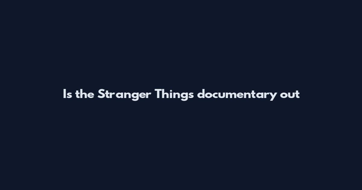 Is the Stranger Things documentary out