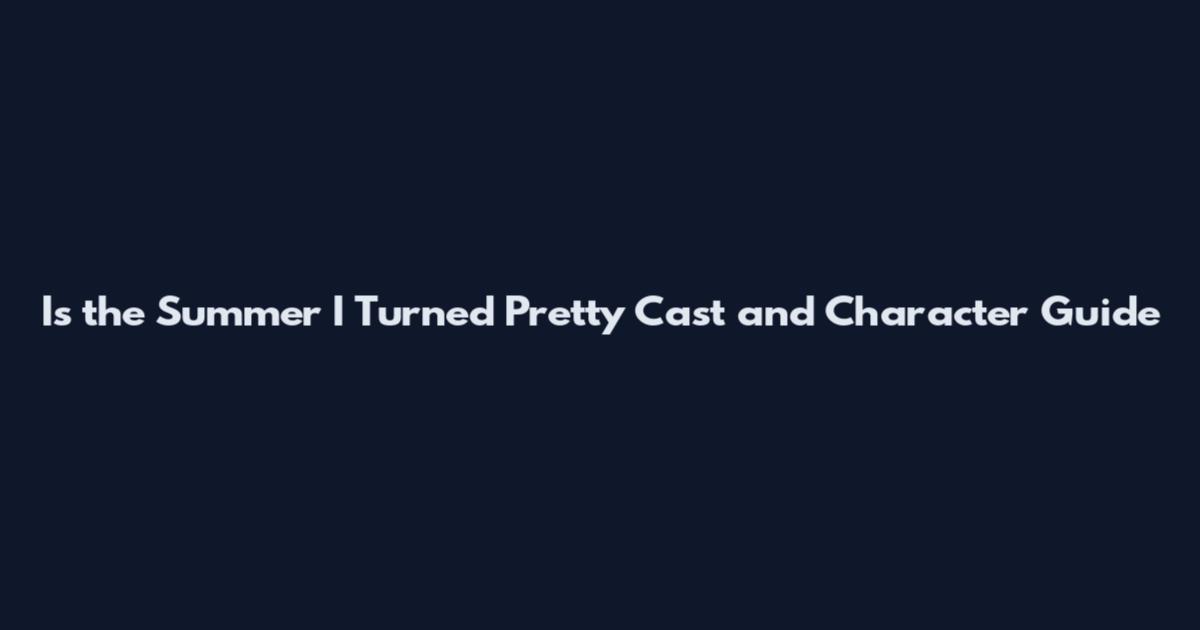 Is the Summer I Turned Pretty Cast and Character Guide