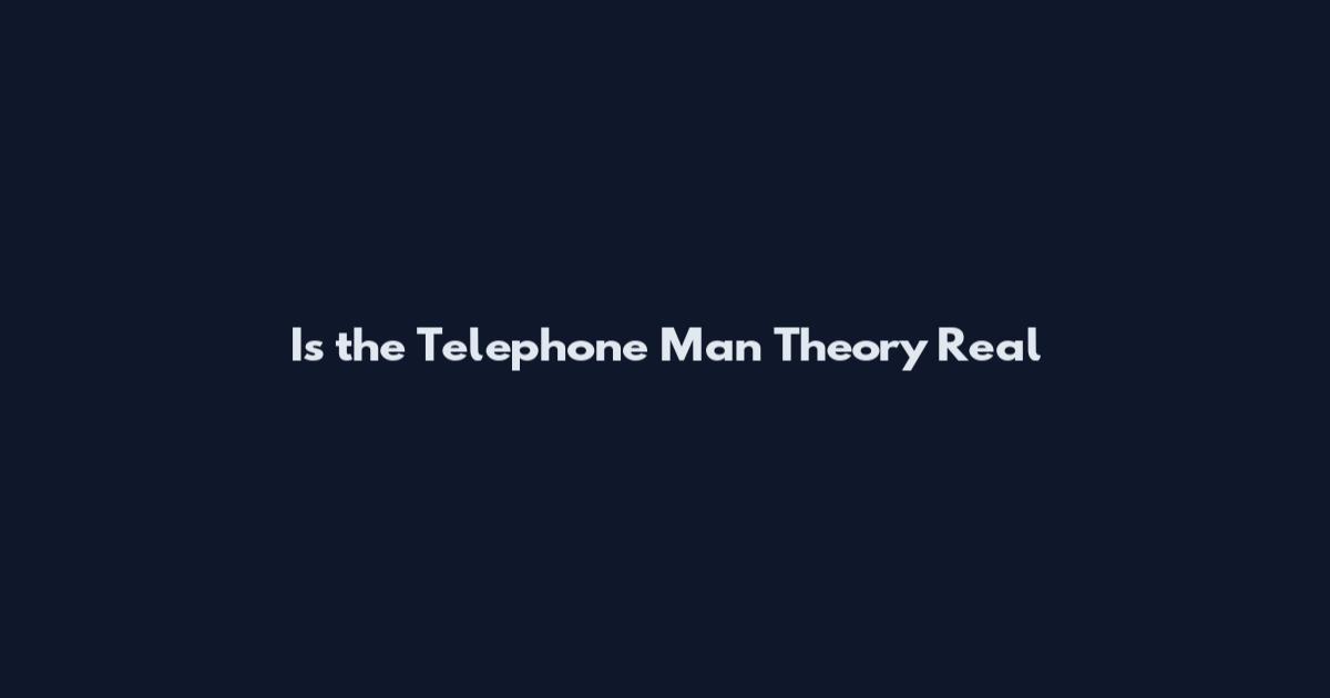 Is the Telephone Man Theory Real