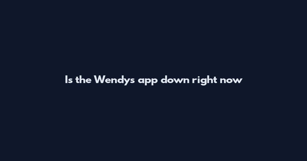 Is the Wendy's app down right now