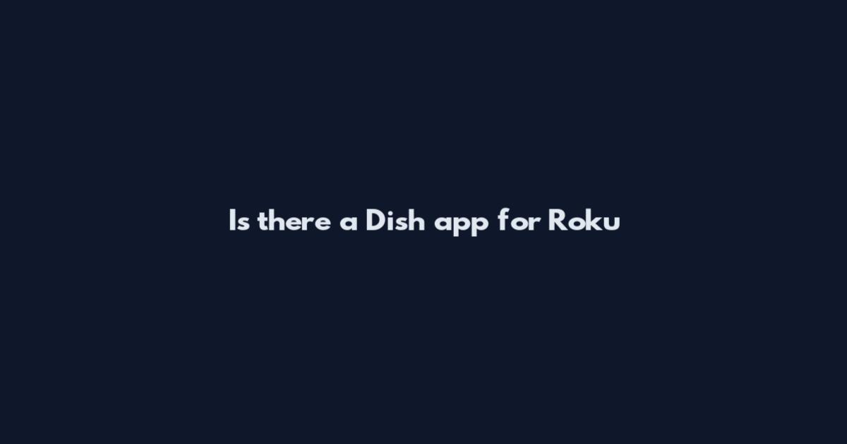 Is there a Dish app for Roku