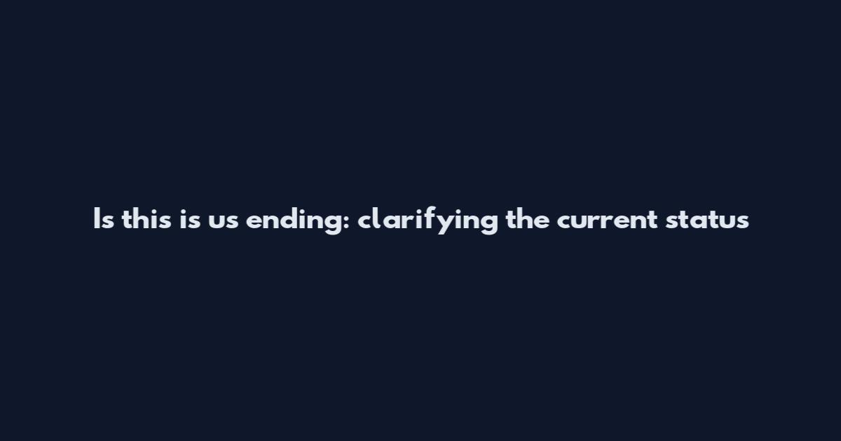 Is this is us ending: clarifying the current status