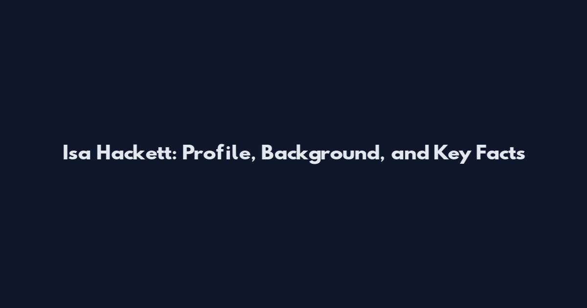 Isa Hackett: Profile, Background, and Key Facts