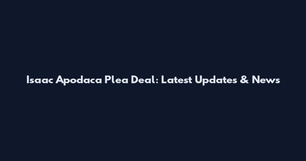 Isaac Apodaca Plea Deal: Latest Updates & News
