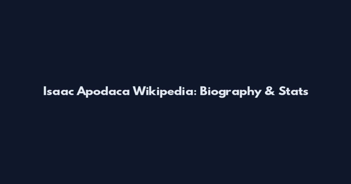 Isaac Apodaca Wikipedia: Biography & Stats