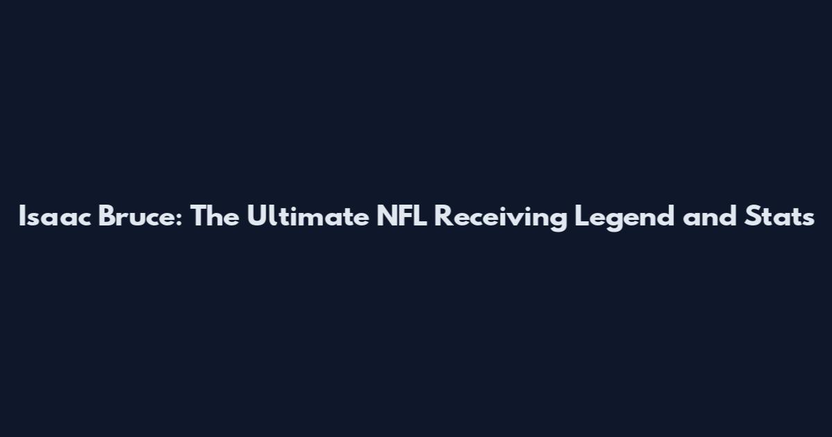 Isaac Bruce: The Ultimate NFL Receiving Legend and Stats