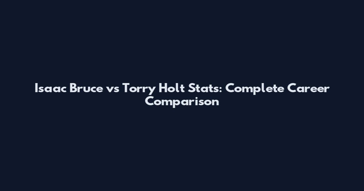 Isaac Bruce vs Torry Holt Stats: Complete Career Comparison