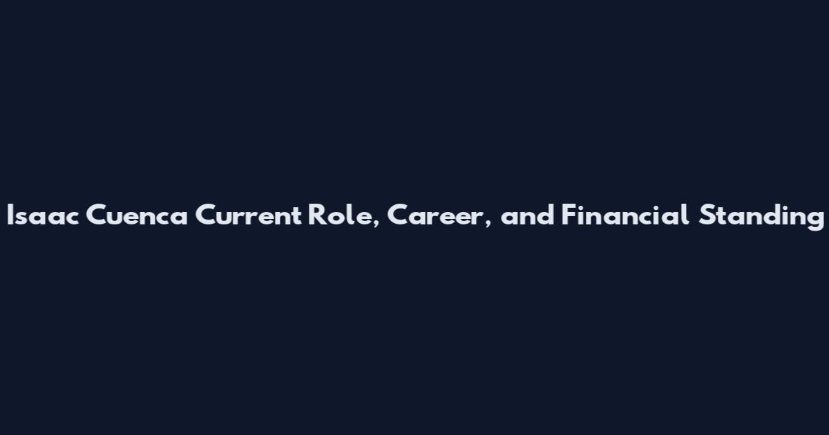 Isaac Cuenca Current Role, Career, and Financial Standing