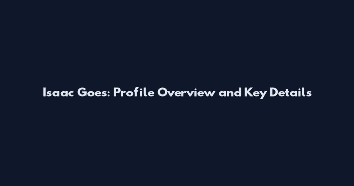 Isaac Goes: Profile Overview and Key Details