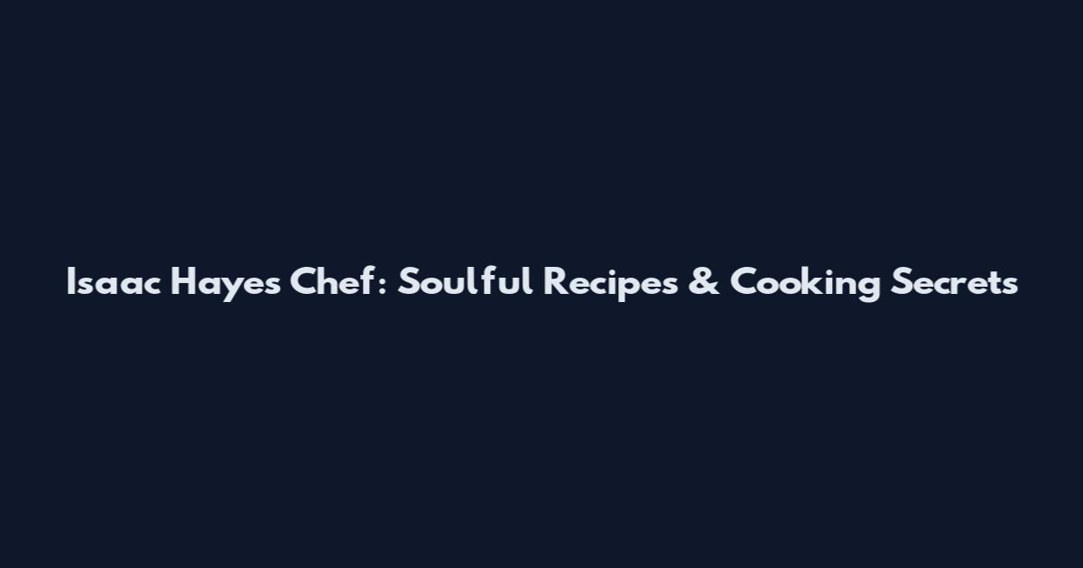Isaac Hayes Chef: Soulful Recipes & Cooking Secrets