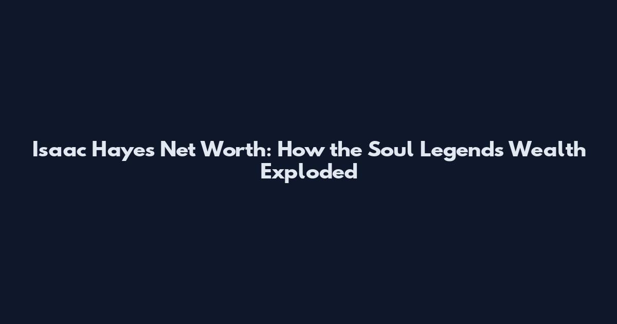 Isaac Hayes Net Worth: How the Soul Legend's Wealth Exploded