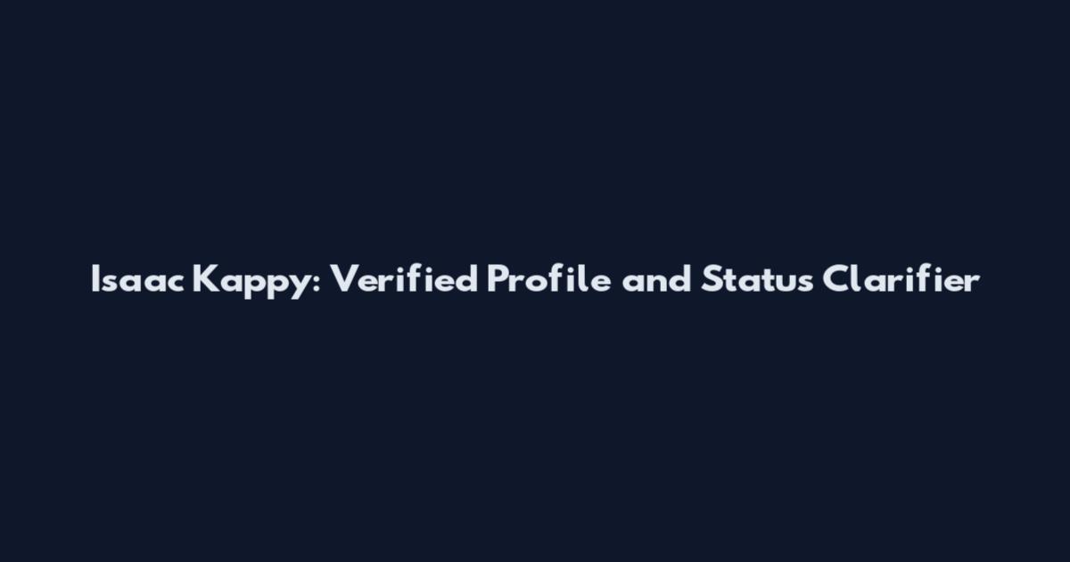 Isaac Kappy: Verified Profile and Status Clarifier