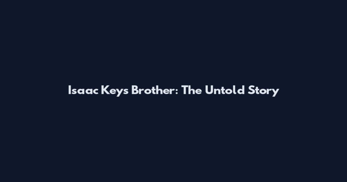 Isaac Keys Brother: The Untold Story