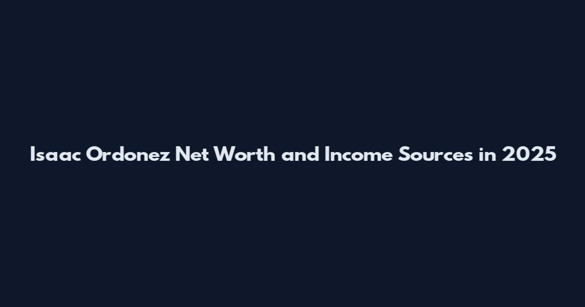 Isaac Ordonez Net Worth and Income Sources in 2025