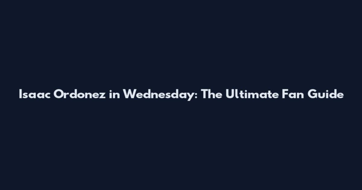 Isaac Ordonez in Wednesday: The Ultimate Fan Guide