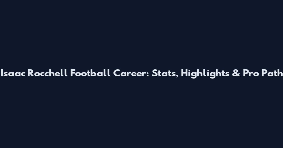 Isaac Rocchell Football Career: Stats, Highlights & Pro Path