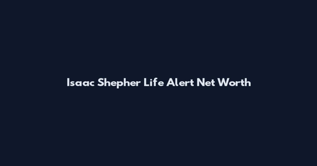 Isaac Shepher Life Alert Net Worth