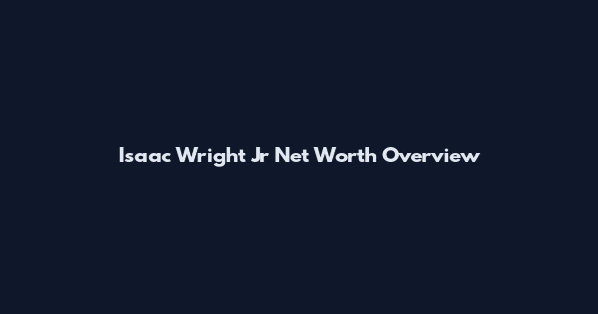 Isaac Wright Jr Net Worth Overview