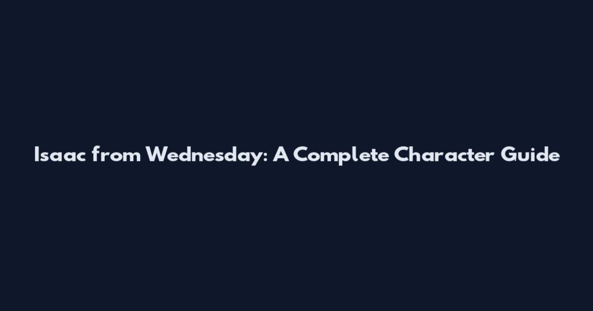 Isaac from Wednesday: A Complete Character Guide