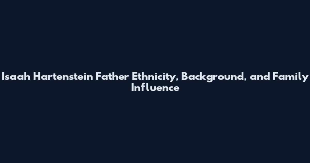 Isaah Hartenstein Father Ethnicity, Background, and Family Influence