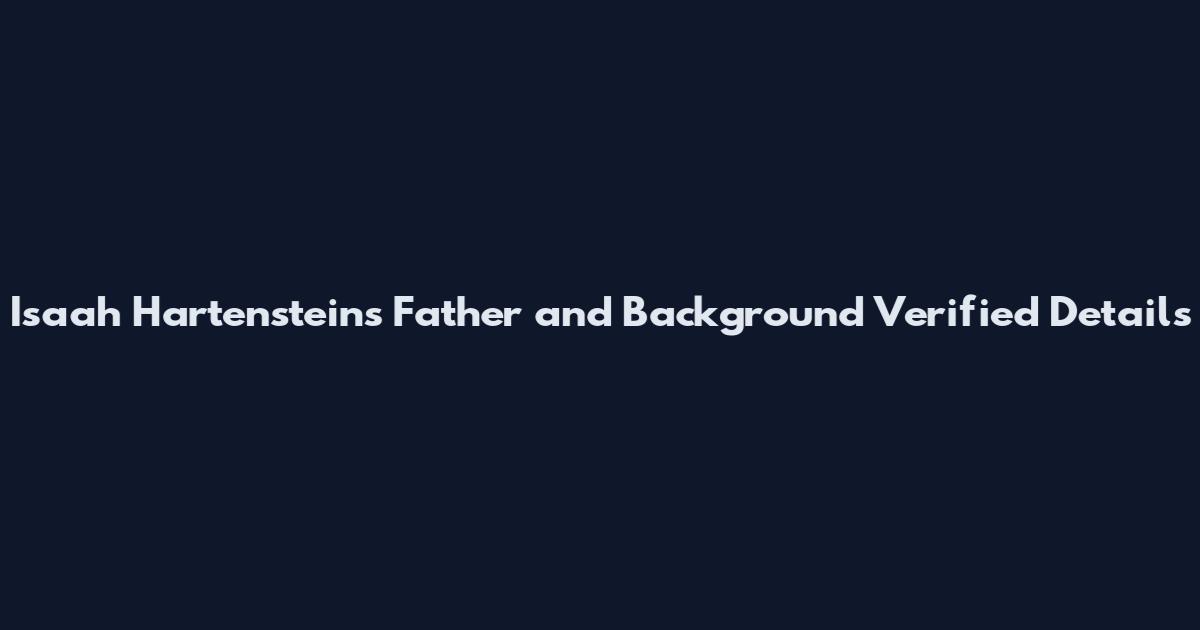 Isaah Hartensteins Father and Background Verified Details