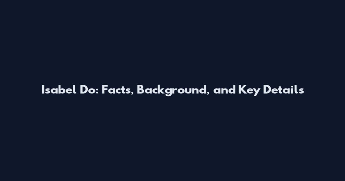 Isabel Do: Facts, Background, and Key Details