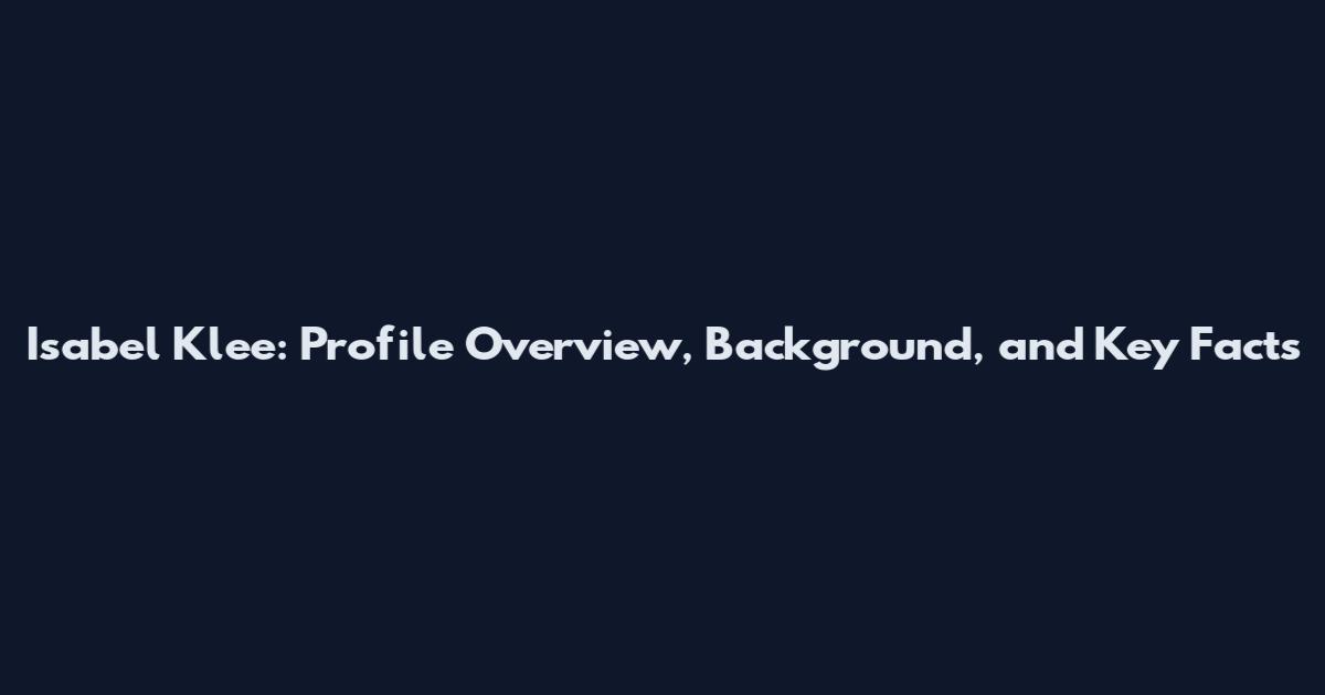 Isabel Klee: Profile Overview, Background, and Key Facts