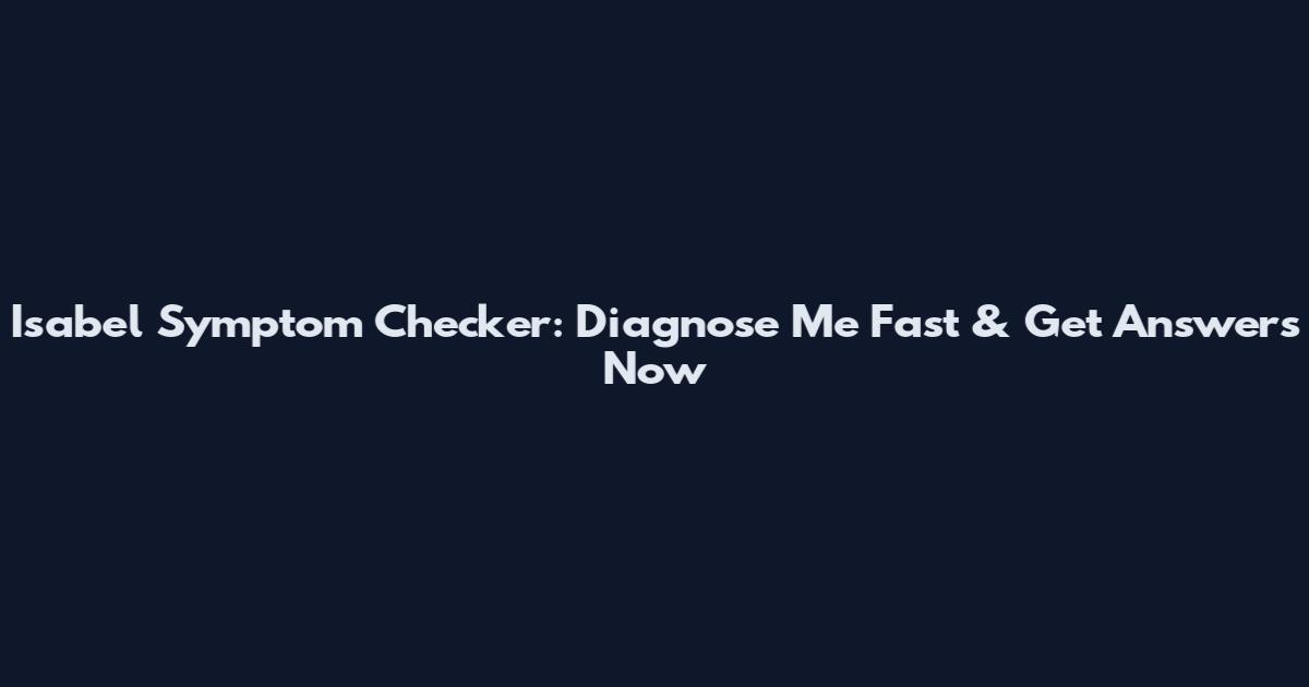 Isabel Symptom Checker: Diagnose Me Fast & Get Answers Now