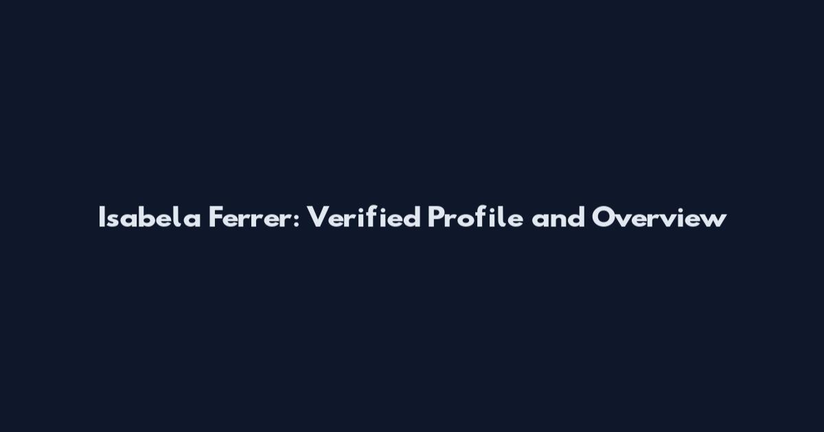Isabela Ferrer: Verified Profile and Overview