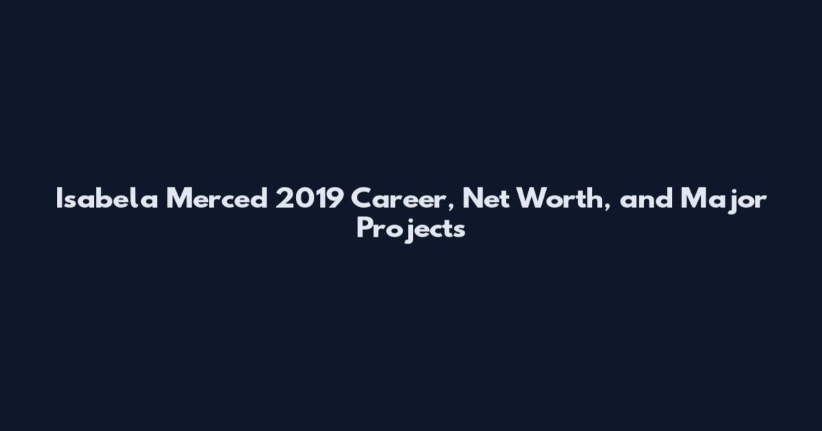 Isabela Merced 2019 Career, Net Worth, and Major Projects