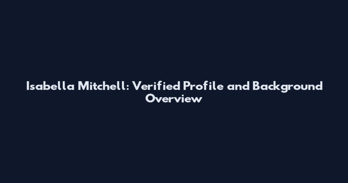 Isabella Mitchell: Verified Profile and Background Overview