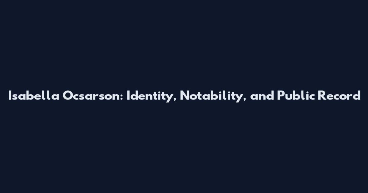 Isabella Ocsarson: Identity, Notability, and Public Record