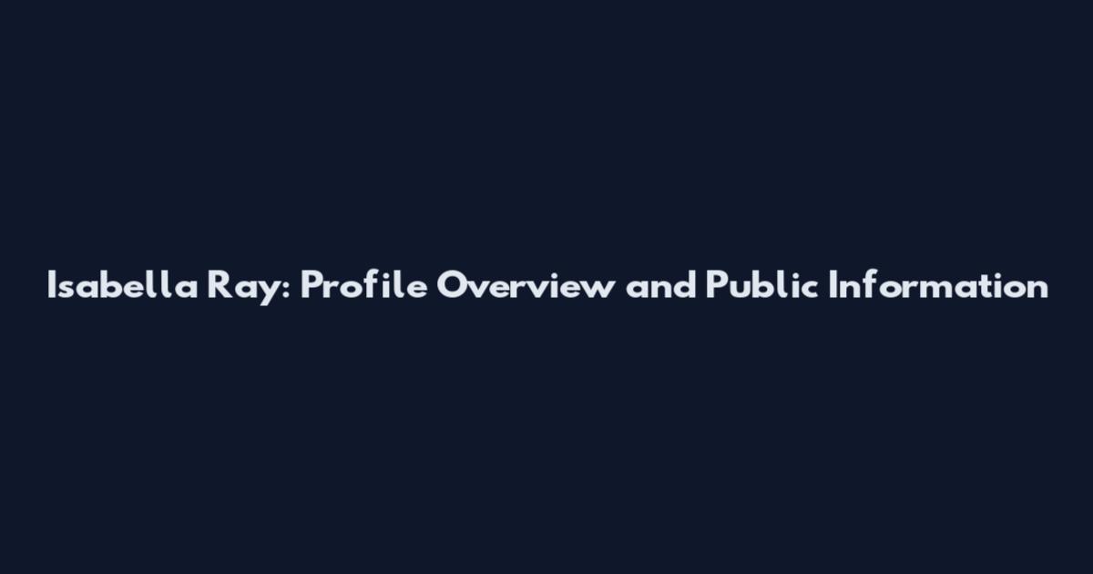 Isabella Ray: Profile Overview and Public Information