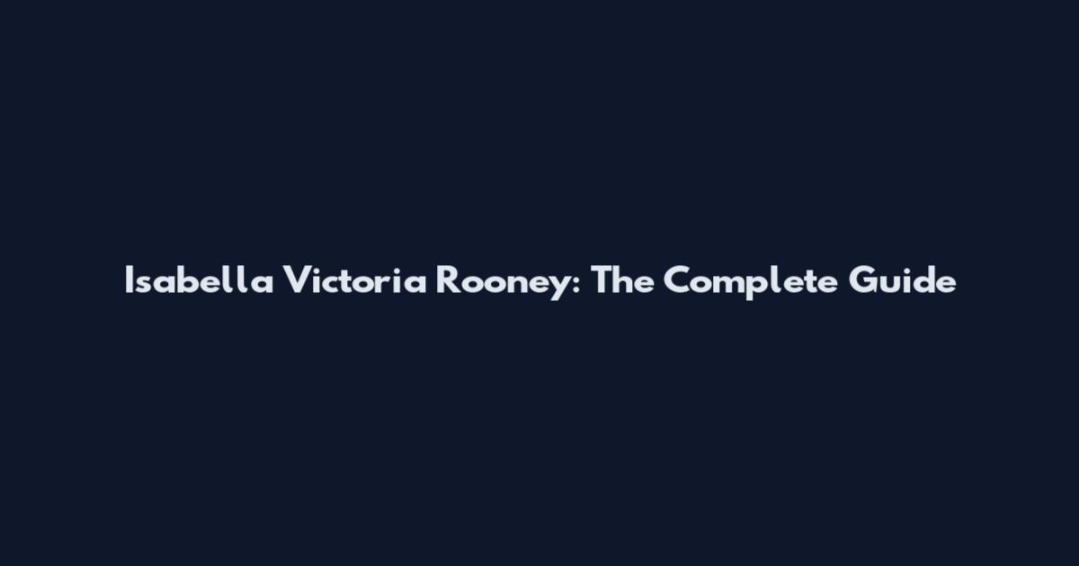 Isabella Victoria Rooney: The Complete Guide