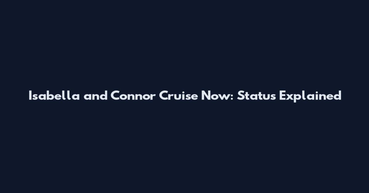 Isabella and Connor Cruise Now: Status Explained